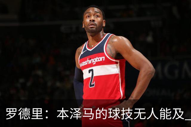 罗德里：本泽马的球技无人能及 曼城比皇马强